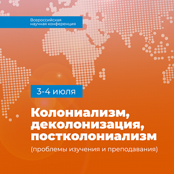 Исторический факультет приглашает слушателей на Всероссийскую научную конференцию «Колониализм, деколонизация, постколониализм (проблемы изучения и преподавания)»